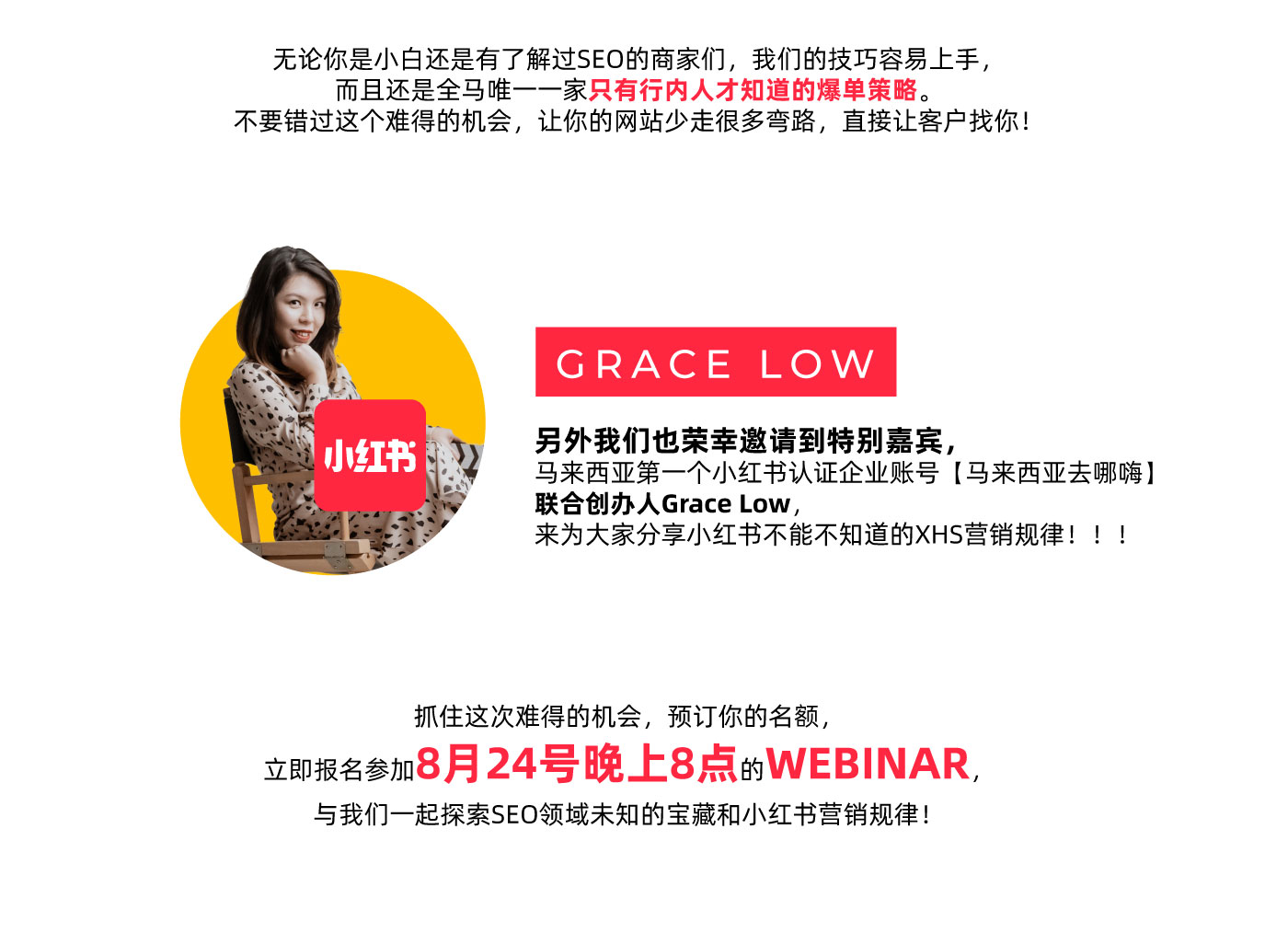 另外我们也荣幸邀请到特别嘉宾，,马来西亚第一个小红书认证企业账号【马来西亚去哪嗨】
                ,联合创办人Grace Low，,来为大家分享小红书不能不知道的XHS营销规律！！！